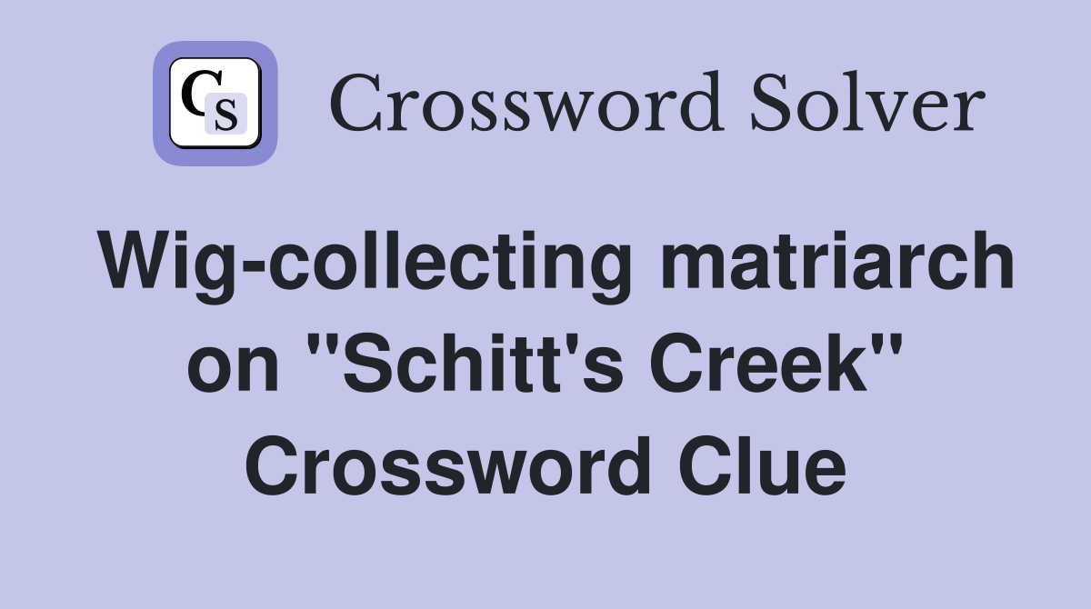 Wigcollecting matriarch on "Schitt's Creek" Crossword Clue Answers